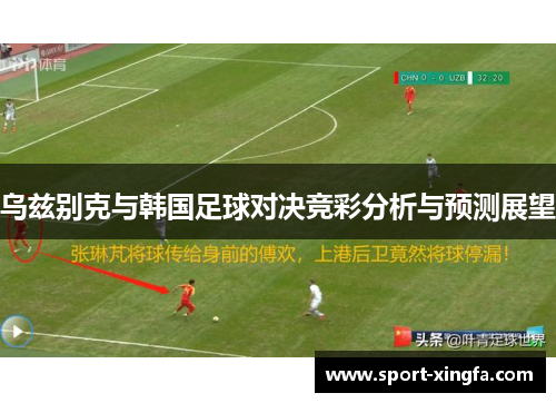 乌兹别克与韩国足球对决竞彩分析与预测展望